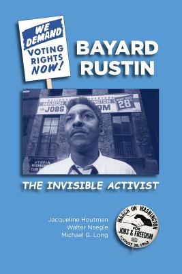 Bayard Rustin: The Invisible Activist - Houtman, Jacqueline, and Naegle, Walter, and Long, Michael G