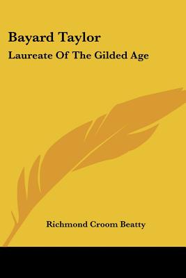 Bayard Taylor: Laureate Of The Gilded Age - Beatty, Richmond Croom