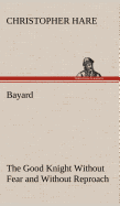 Bayard: the Good Knight Without Fear and Without Reproach