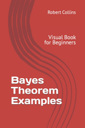 Bayes Theorem Examples: Visual Book for Beginners