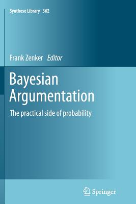 Bayesian Argumentation: The Practical Side of Probability - Zenker, Frank (Editor)