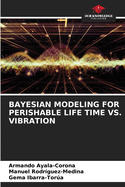 Bayesian Modeling for Perishable Life Time vs. Vibration