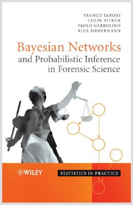 Bayesian Networks and Probabilistic Inference in Forensic Science - Taroni, Franco, Prof., and Aitken, Colin, and Garbolino, Paolo, Professor