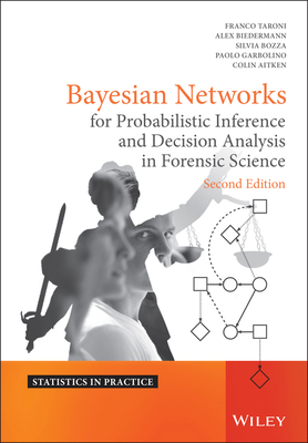 Bayesian Networks for Probabilistic Inference and Decision Analysis in Forensic Science - Taroni, Franco, and Biedermann, Alex, and Bozza, Silvia