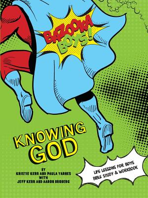 Bazooka Boy's, Knowing God, Bible Study & Workbook - Kerr, Kristie & Jeff, and Yarnes, Paula, and Broberg, Aaaron