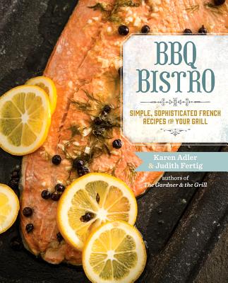 BBQ Bistro: Simple, Sophisticated French Recipes for Your Grill - Adler, Karen, and Fertig, Judith