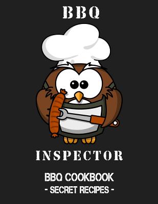 BBQ Inspector: BBQ Cookbook - Secret Recipes for Men - Bbq, Pitmaster