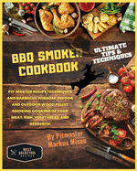 BBQ Smoker Cookbook: Special Edition: Pit-master recipe techniques and barbecue wisdom! Indoor and Outdoor wood pellet smoking cooking of your Meat, Fish, Vegetables, and Desserts!