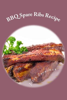 BBQ Spare Ribs Recipe: Succulent, Fall Off the Bone With Homemade Honey BBQ Sauce (Short Report - 20 Pages) - Zborower, Joyce