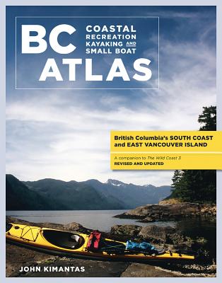 BC Coastal Recreation Kayaking and Small Boat Atla: Vol. 1: British Columbia's South Coast and East Vancouver Island - Kimantas, John