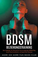 BDSM-Beziehungstraining: Der Leitfaden fr Devote fr herausragenden BDSM-Sex, durch Kommunikation und gesunde Grenzen