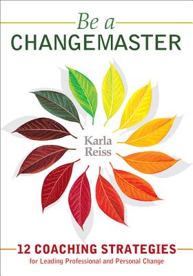 Be a CHANGEMASTER: 12 Coaching Strategies for Leading Professional and Personal Change - Reiss, Karla J