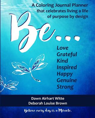 Be ...: A Coloring Journal Planner That Celebrates Living a Life of Purpose by Design - Brown, Deborah Louise (Contributions by), and Witte, Dawn Airhart