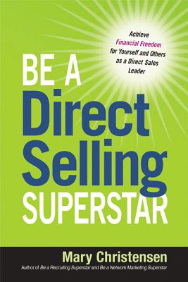 Be a Direct Selling Superstar: Achieve Financial Freedom for Yourself and Others as a Direct Sales Leader - Christensen, Mary