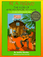 Be a Friend: The Story of African American Music in Song, Words, and Pictures