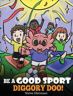 Be A Good Sport, Diggory Doo!: A Story About Good Sportsmanship and How To Handle Winning and Losing