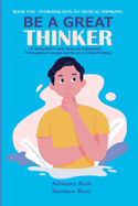 Be A Great Thinker: Book One - Introduction to Critical Thinking