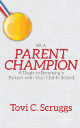 Be a Parent Champion: A Guide to Becoming a Partner with Your Child's School