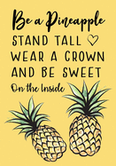 Be a Pineapple - Stand Tall - Wear a Crown and Be Sweet on the Inside: Inspirational Lined Journal - Notebook With Quotes for Women & Girls of All Ages