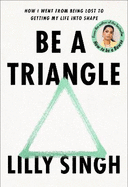 Be a Triangle: How I Went from Being Lost to Getting My Life into Shape