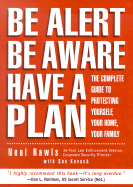 Be Alert, Be Aware, Have a Plan: The Complete Guide to Protecting Yourself, Your Home, Your Family - Rawls, Neal, and Kovach, Sue