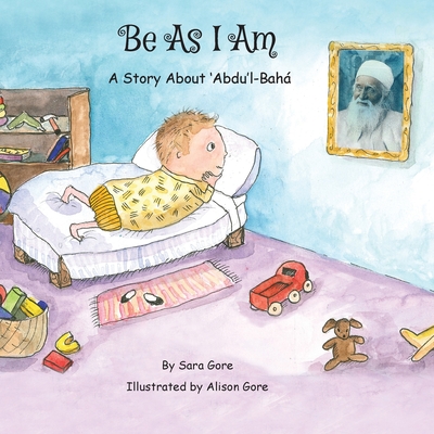 Be As I Am - A Story About 'Abdu'l-Bah - Gore, Sara A