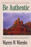 Be Authentic (Genesis 25-50): Exhibiting Real Faith in the Real World - Wiersbe, Warren W, Dr.
