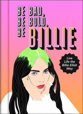 Be Bad, Be Bold, Be Billie: Live Life the Billie Eilish Way - Russell, Scarlett