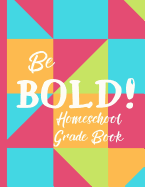 Be Bold! Homeschool Grade Book: A Grade Book for Homeschool Families