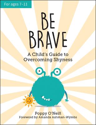 Be Brave: A Child's Guide to Overcoming Shyness - O'Neill, Poppy