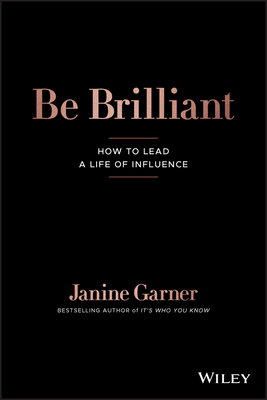 Be Brilliant: How to Lead a Life of Influence - Garner, Janine