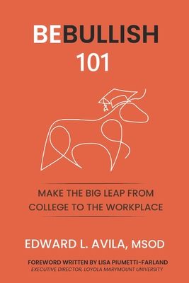 Be Bullish 101: Make the Big Leap from College to the Workplace - Piumetti-Farland, Lisa (Foreword by), and Avila, Edward L