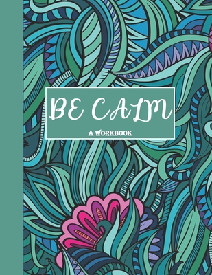 Be Calm Workbook: Overcome Anxiety - 36 different worksheets and trackers covering Anxiety, Depression, Coping Strategies, Future Plans, Self Awareness, Thoughts, Gratitude, Mood, Happiness, Self-Care & more! - Journals, Annie Mac