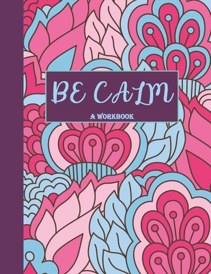 Be Calm Workbook: Overcome Anxiety - 36 different worksheets and trackers covering Anxiety, Depression, Coping Strategies, Future Plans, Self Awareness, Thoughts, Gratitude, Mood, Happiness, Self-Care & more! - Journals, Annie Mac