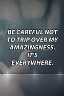 Be careful not to trip over my amazingness. It's everywhere.: Lined Notebook / Journal Gift, 120 Pages, 6x9, Soft Cover, Matte Finish