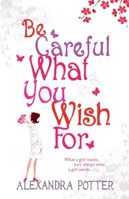 Be Careful What You Wish For: A laugh-out-loud romcom from the author of CONFESSIONS OF A FORTY-SOMETHING F##K UP! - Potter, Alexandra