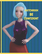 Be Confident Sketch Book: Anime Girl with Positive Message Be Confident Sketch Pages 8.5 X 11 for Drawing Sketching Doodling Diagramming