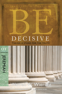 Be Decisive: Jeremiah, OT Commentary: Taking a Stand for the Truth - Wiersbe, Warren W, Dr.