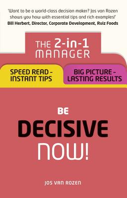 Be Decisive - Now!: The 2-in-1 Manager: Speed Read - Instant Tips; Big Picture - Lasting Results - van Rozen, Jos