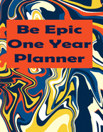 Be Epic One Year Planner: be epic 1 year planner 2022-2023, Monthly &Weekly Planner With Monthly Tabs January 2022-December 2022.