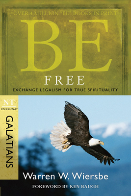 Be Free: Exchange Legalism for True Spirituality: NT Commentary Galatians - Wiersbe, Warren W, Dr.