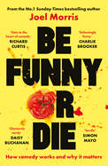 Be Funny or Die: How Comedy Works and Why It Matters