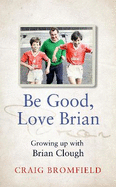 Be Good, Love Brian: Growing Up with Brian Clough