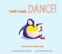 Be Happy Little Penguin...I Wish I Could Dance: A Story About Being Happy