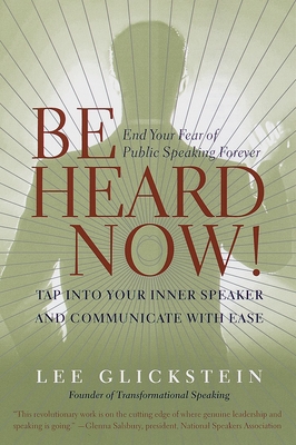 Be Heard Now!: End Your Fear of Public Speaking Forever - Glickstein, Lee