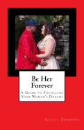 Be Her Forever: A Guide to Fulfilling Your Woman's Dreams