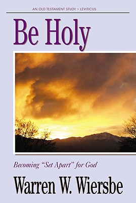 Be Holy (Leviticus): Becoming "Set Apart" for God - Wiersbe, Warren W, Dr.