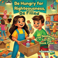 Be Hungry for Righteousness, Be Filled: The Beatitudes Series: Book 4