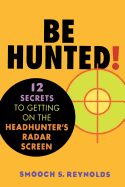 Be Hunted! 12 Secrets to Getting on the Headhunter's List