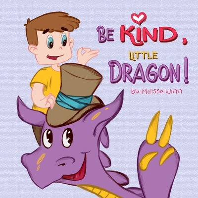 Be Kind, Little Dragon!: A Book to Teach Children about Kindness, Empathy and Compassion. Picture Books for Children Ages 4-6. Manners Book, Self-Regulation Skills - Winn, Melissa